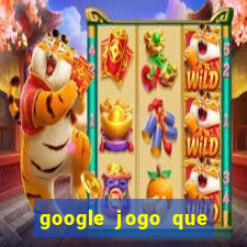 google jogo que ganha dinheiro de verdade